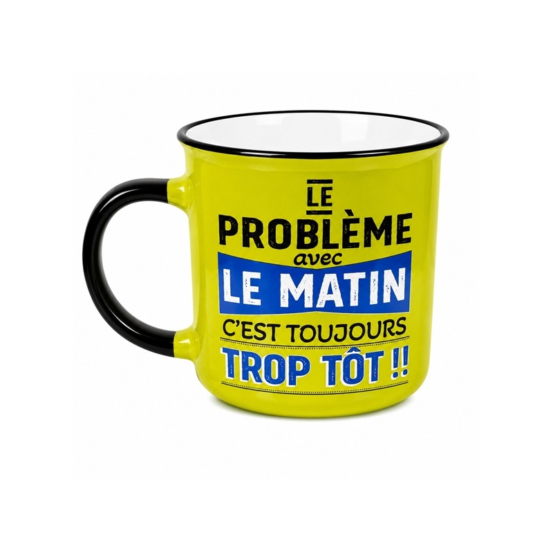 MUG LE PROBLEME AVEC LE MATIN C'EST TOUJOURS TROP TOT