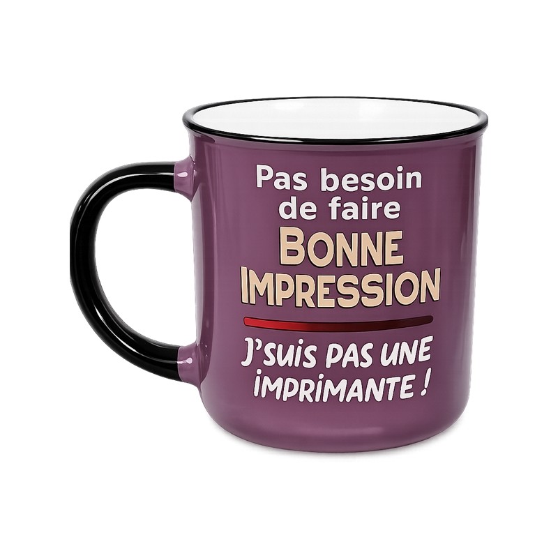 MUG PAS BESOIN DE FAIRE BONNE IMPRESSION J'SUIS PAS UNE IMPRIMANTE