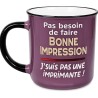 MUG PAS BESOIN DE FAIRE BONNE IMPRESSION J'SUIS PAS UNE IMPRIMANTE