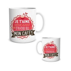 MUG JE T'AIME MEME AVANT D'AVOIR BU MON CAFE !